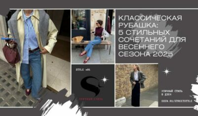 Классическая рубашка: 5 стильных сочетаний для весеннего сезона 2025